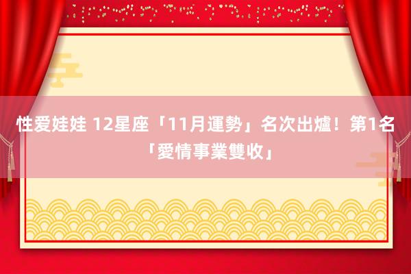 性爱娃娃 12星座「11月運勢」名次出爐！　第1名「愛情事業雙收」