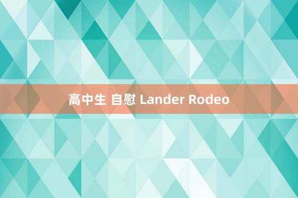 高中生 自慰 Lander Rodeo